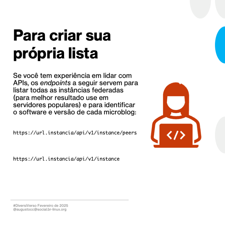 Para criar sua própria lista

Se você tem experiência em lidar com APls, os endpoints a seguir servem para listar todas as instâncias federadas (para melhor resultado use em servidores populares) e para identificar o software e versão de cada microblog:

https://url.instancia/api/v1/instance/peers

https://url.instancia/api/v1/instance

